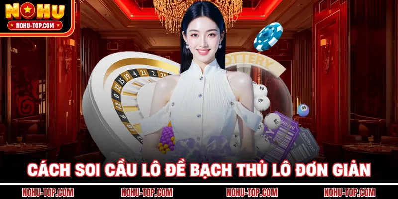 Cách Soi Cầu Lô Đề Bạch Thủ Lô Đơn Giản