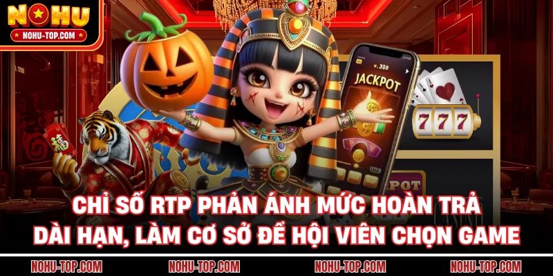 Chỉ Số Rtp Phản Ánh Mức Hoàn Trả Dài Hạn, Làm Cơ Sở Để Hội Viên Chọn Game