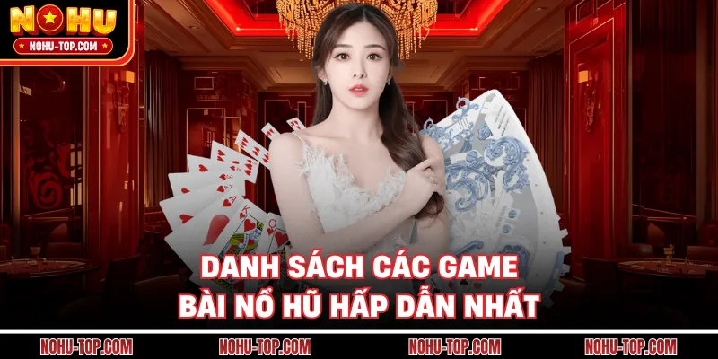 Danh Sách Các Game Bài Nổ Hũ Hấp Dẫn Nhất