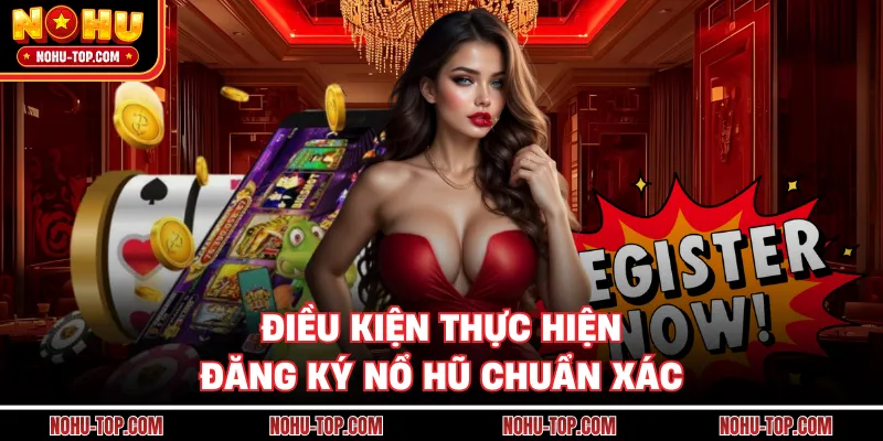 Điều Kiện Thực Hiện Đăng Ký NỔ HŨ Chuẩn Xác