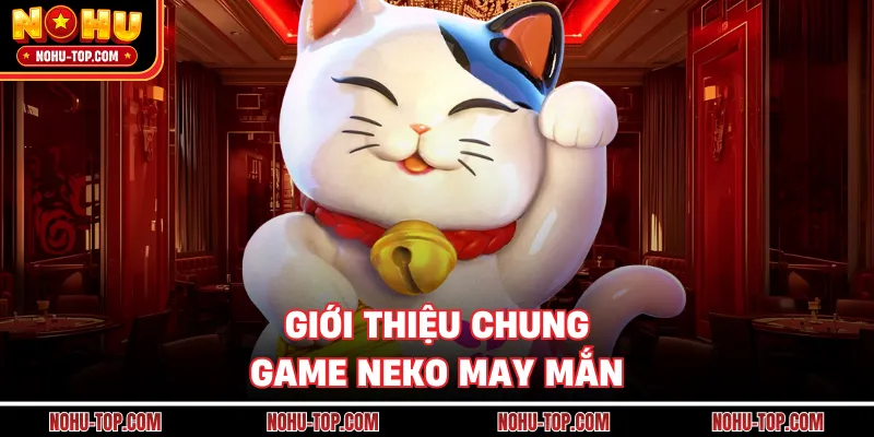 Giới Thiệu Chung Game Neko May Mắn