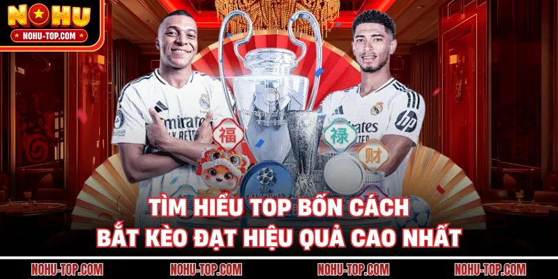 Tìm Hiểu Top Bốn Cách Bắt Kèo Đạt Hiệu Quả Cao Nhất