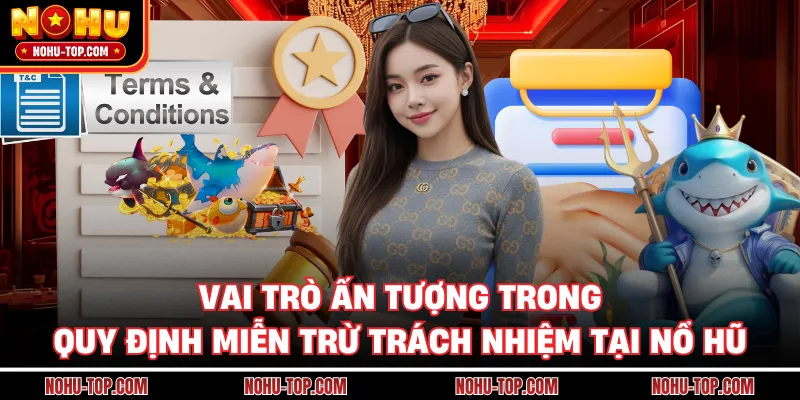 Vai Trò Ấn Tượng Trong Quy Định Miễn Trừ Trách Nhiệm Tại NỔ HŨ